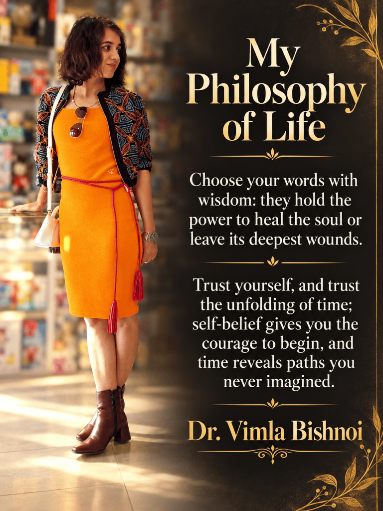 My philosophy is to honour the power of words, for they can restore a soul or leave wounds no eye can see; to trust the power of time, for it can turn suffering into wisdom and endings into beginnings; and to believe in myself, for that belief gives me the courage to walk towards a future I cannot yet see.
